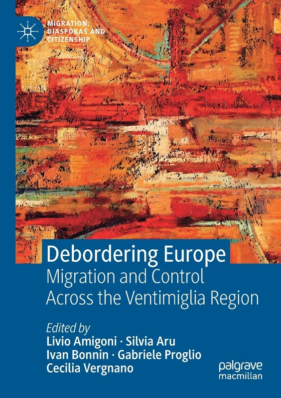 Debordering Europe: Migration and Control Across the Ventimiglia Region (Migration, Diasporas and Citizenship)