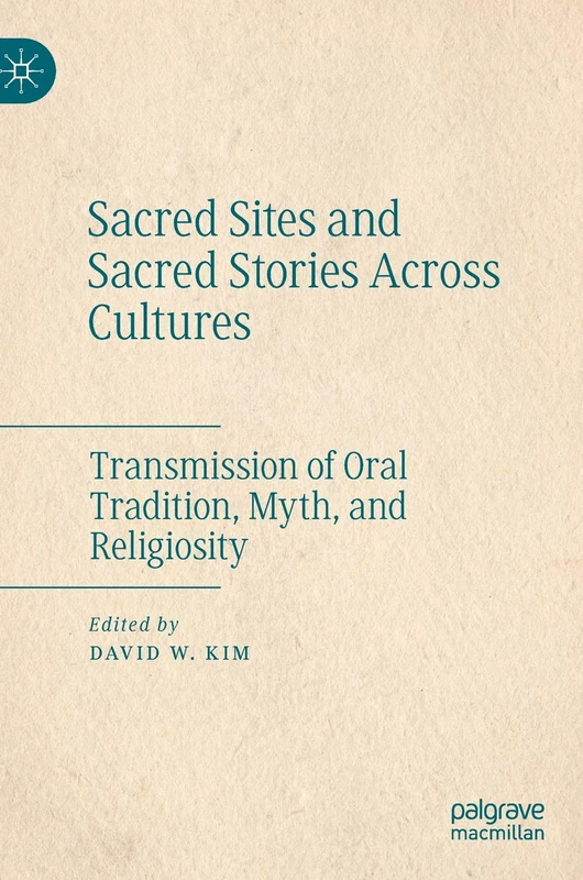 Sacred Sites and Sacred Stories Across Cultures: Transmission of Oral Tradition, Myth, and Religiosity