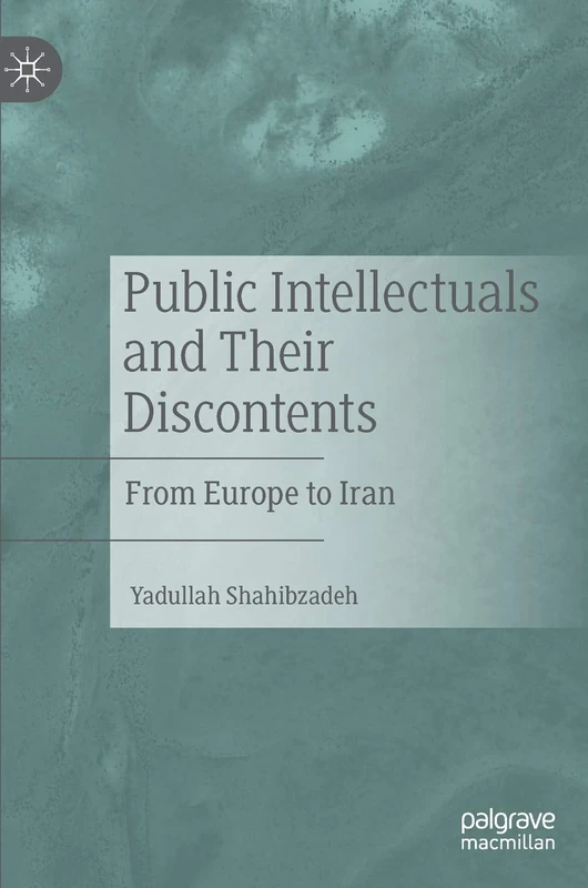 Public Intellectuals and Their Discontents: From Europe to Iran