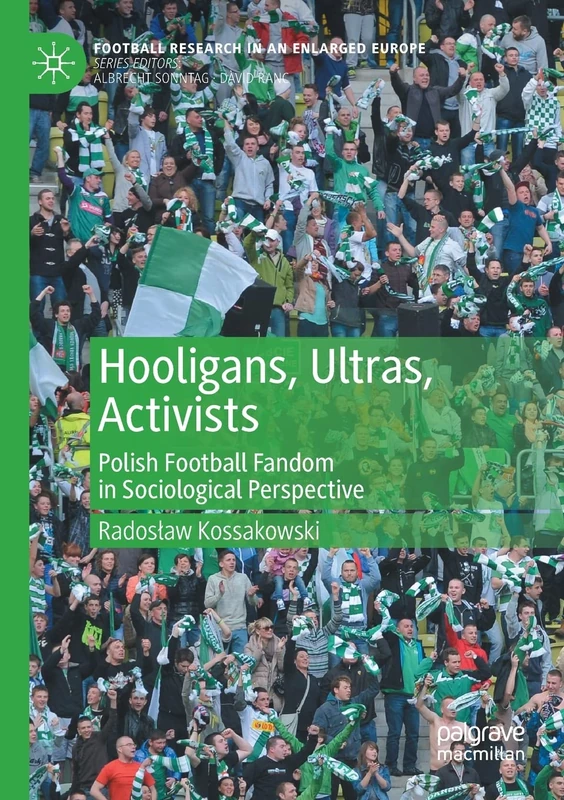 Hooligans, Ultras, Activists: Polish Football Fandom in Sociological Perspective (Football Research in an Enlarged Europe)