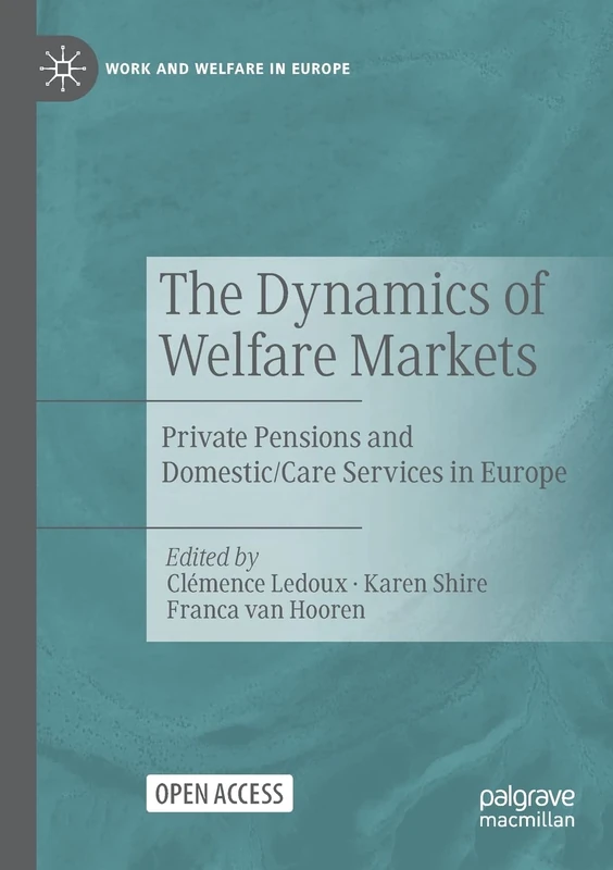 The Dynamics of Welfare Markets: Private Pensions and Domestic/Care Services in Europe (Work and Welfare in Europe)