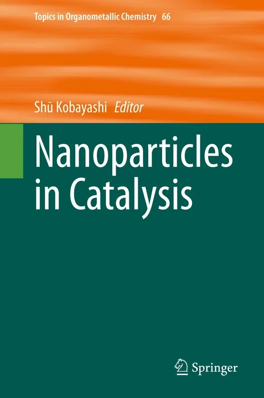 Nanoparticles in Catalysis: 66 (Topics in Organometallic Chemistry, 66)
