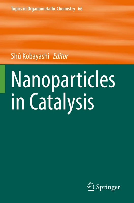 Nanoparticles in Catalysis: 66 (Topics in Organometallic Chemistry, 66)