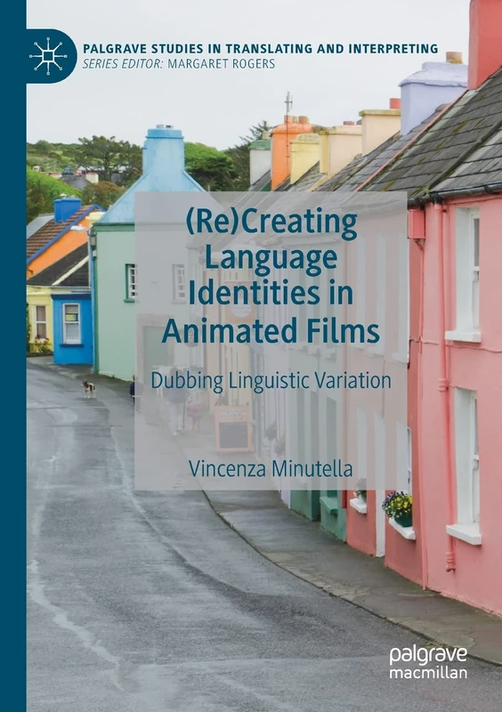 (Re)Creating Language Identities in Animated Films: Dubbing Linguistic Variation (Palgrave Studies in Translating and Interpreting)