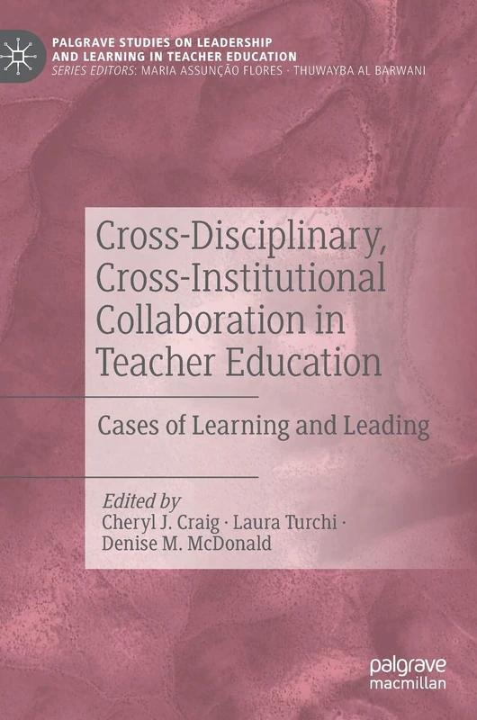 Cross-Disciplinary, Cross-Institutional Collaboration in Teacher Education: Cases of Learning and Leading (Palgrave Studies on Leadership and Learning in Teacher Education)
