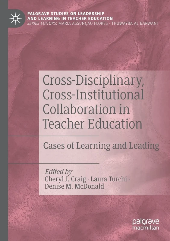 Cross-Disciplinary, Cross-Institutional Collaboration in Teacher Education: Cases of Learning and Leading (Palgrave Studies on Leadership and Learning in Teacher Education)