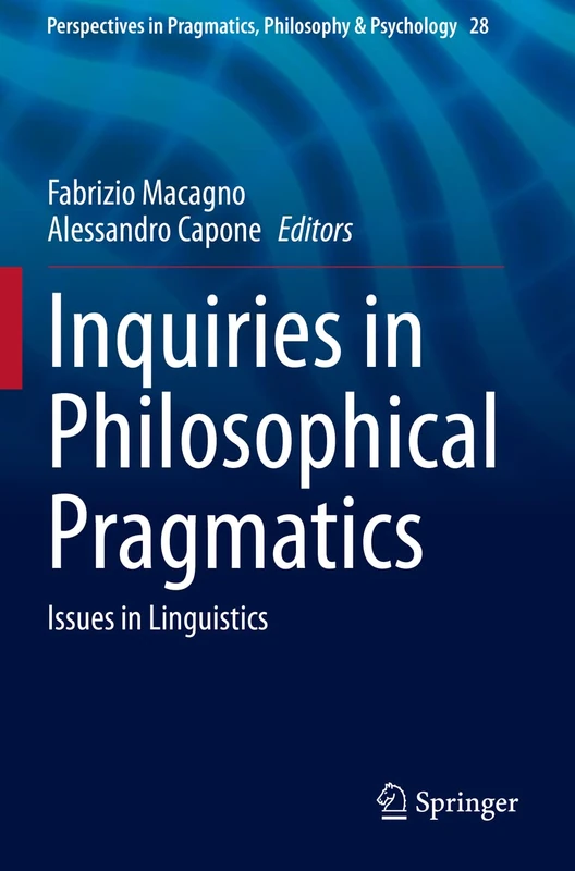 Inquiries in Philosophical Pragmatics: Issues in Linguistics: 28 (Perspectives in Pragmatics, Philosophy & Psychology, 28)