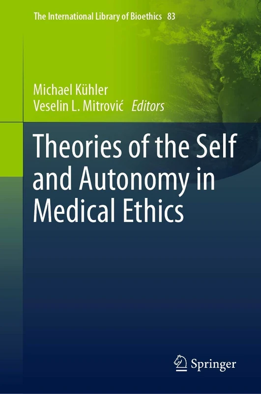 Theories of the Self and Autonomy in Medical Ethics: 83 (The International Library of Bioethics, 83)