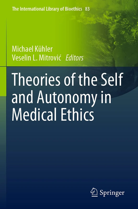 Theories of the Self and Autonomy in Medical Ethics: 83 (The International Library of Bioethics, 83)