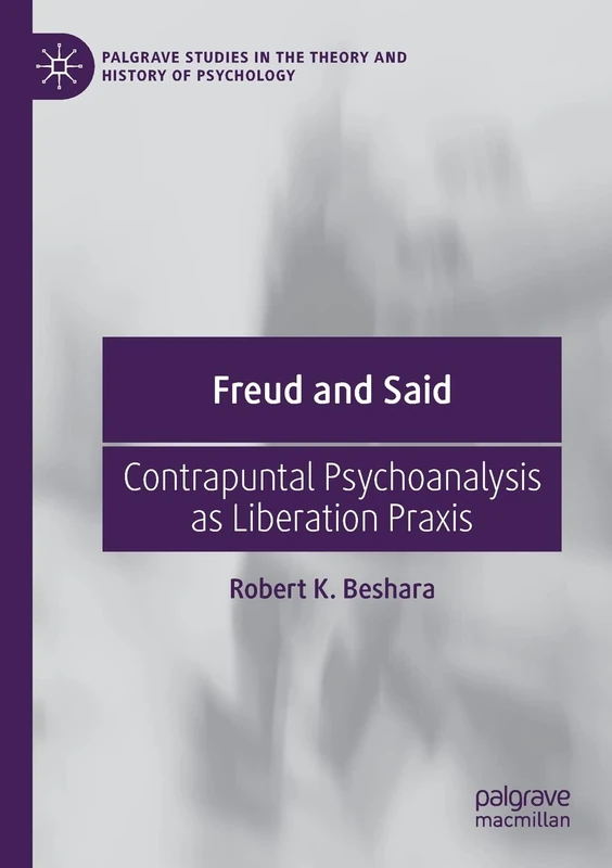 Freud and Said: Contrapuntal Psychoanalysis as Liberation Praxis (Palgrave Studies in the Theory and History of Psychology)
