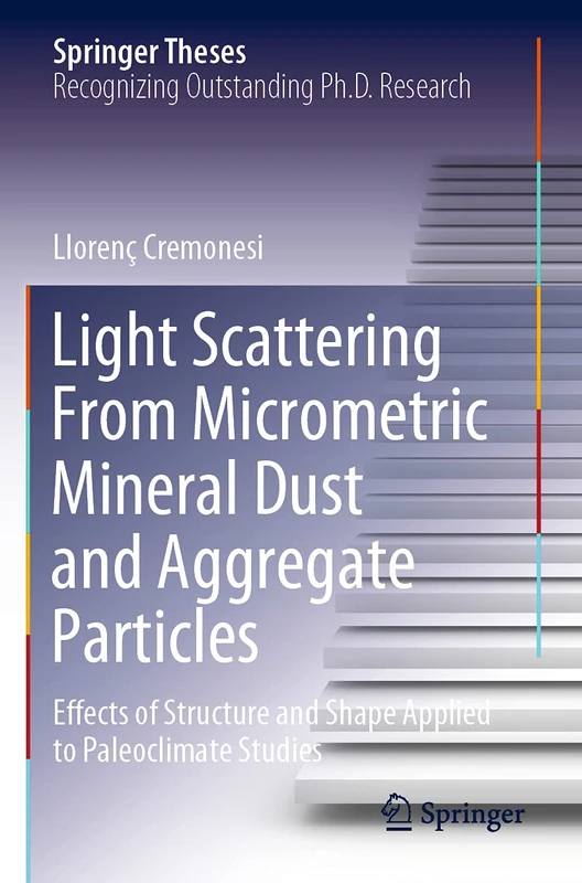 Light Scattering From Micrometric Mineral Dust and Aggregate Particles: Effects of Structure and Shape Applied to Paleoclimate Studies (Springer Theses)