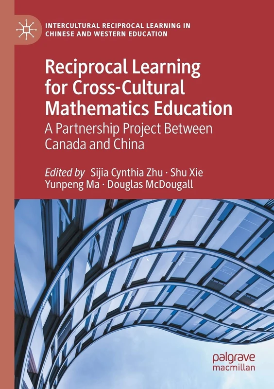 Reciprocal Learning for Cross-Cultural Mathematics Education: A Partnership Project Between Canada and China (Intercultural Reciprocal Learning in Chinese and Western Education)
