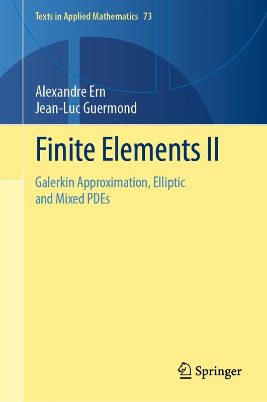 Finite Elements II: Galerkin Approximation, Elliptic and Mixed PDEs: 73 (Texts in Applied Mathematics, 73)