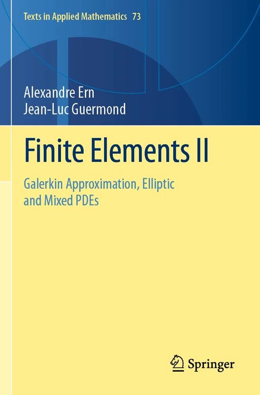 Finite Elements II: Galerkin Approximation, Elliptic and Mixed PDEs: 73 (Texts in Applied Mathematics, 73)