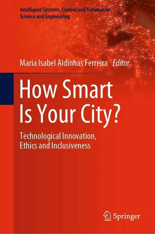How Smart Is Your City?: Technological Innovation, Ethics and Inclusiveness: 98 (Intelligent Systems, Control and Automation: Science and Engineering, 98)