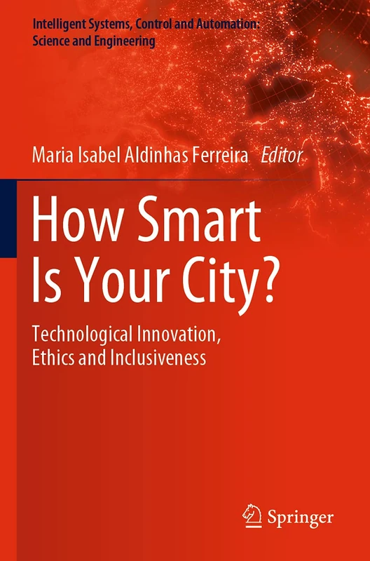How Smart Is Your City?: Technological Innovation, Ethics and Inclusiveness: 98 (Intelligent Systems, Control and Automation: Science and Engineering, 98)