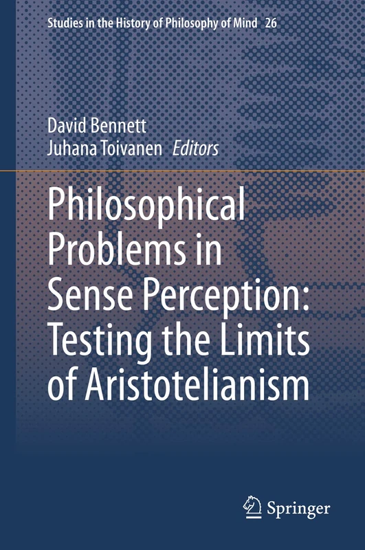 Philosophical Problems in Sense Perception: Testing the Limits of Aristotelianism: 26 (Studies in the History of Philosophy of Mind, 26)