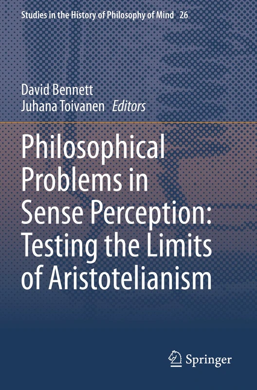 Philosophical Problems in Sense Perception: Testing the Limits of Aristotelianism: 26 (Studies in the History of Philosophy of Mind, 26)