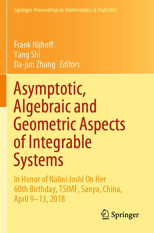 Asymptotic, Algebraic and Geometric Aspects of Integrable Systems: In Honor of Nalini Joshi On Her 60th Birthday, TSIMF, Sanya, China, April 9–13, ... Proceedings in Mathematics & Statistics, 338)
