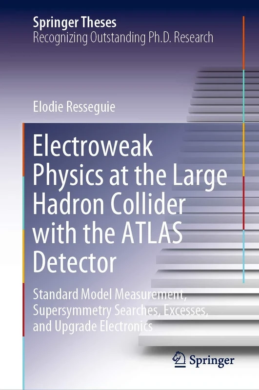 Electroweak Physics at the Large Hadron Collider with the ATLAS Detector: Standard Model Measurement, Supersymmetry Searches, Excesses, and Upgrade Electronics (Springer Theses)
