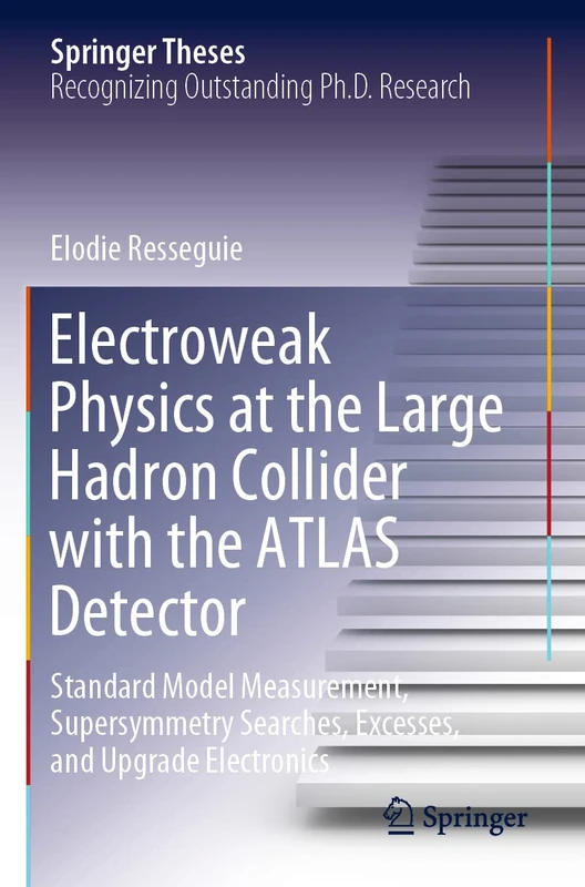 Electroweak Physics at the Large Hadron Collider with the ATLAS Detector: Standard Model Measurement, Supersymmetry Searches, Excesses, and Upgrade Electronics (Springer Theses)
