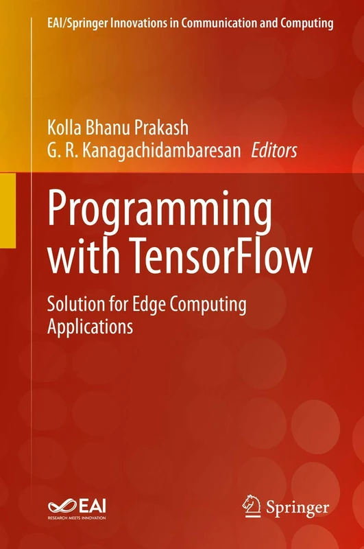 Programming with TensorFlow: Solution for Edge Computing Applications (EAI/Springer Innovations in Communication and Computing)