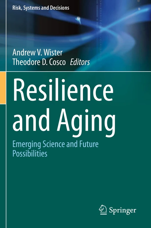 Resilience and Aging: Emerging Science and Future Possibilities (Risk, Systems and Decisions)