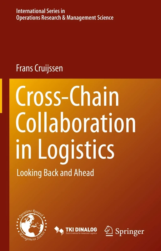 Cross-Chain Collaboration in Logistics: Looking Back and Ahead: 297 (International Series in Operations Research & Management Science, 297)