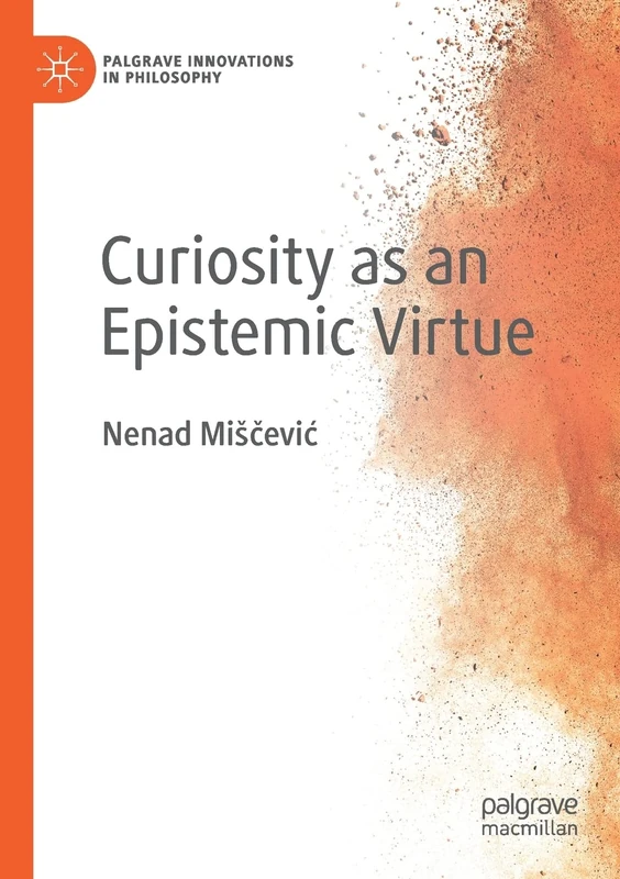 Curiosity as an Epistemic Virtue (Palgrave Innovations in Philosophy)