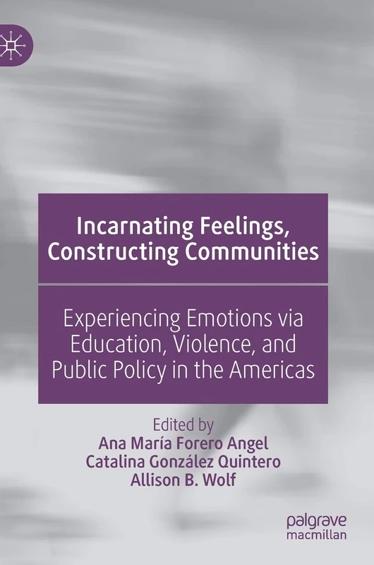 Incarnating Feelings, Constructing Communities: Experiencing Emotions via Education, Violence, and Public Policy in the Americas