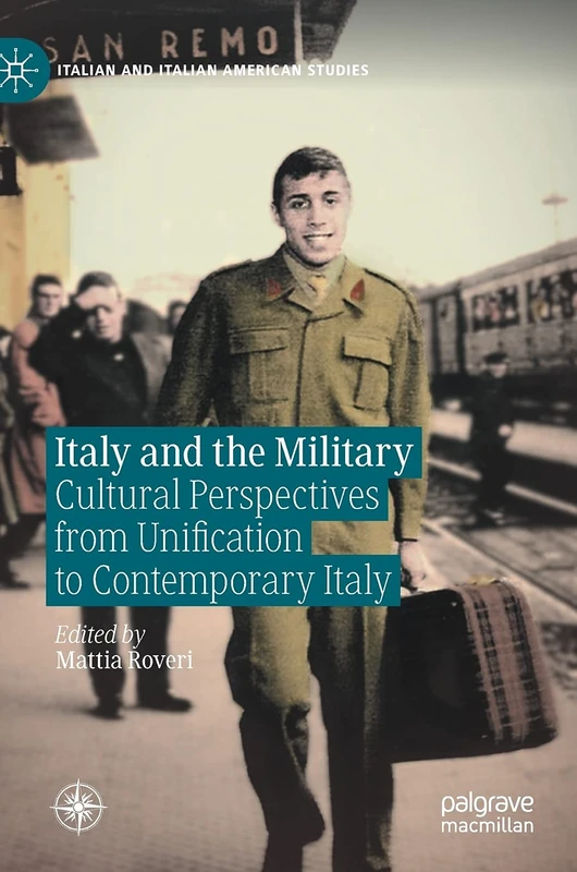 Italy and the Military: Cultural Perspectives from Unification to Contemporary Italy (Italian and Italian American Studies)
