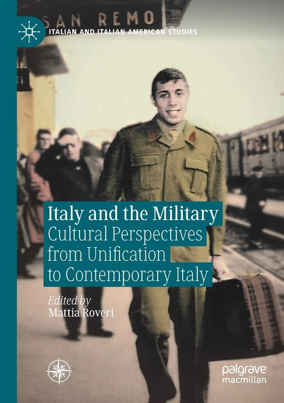 Italy and the Military: Cultural Perspectives from Unification to Contemporary Italy (Italian and Italian American Studies)