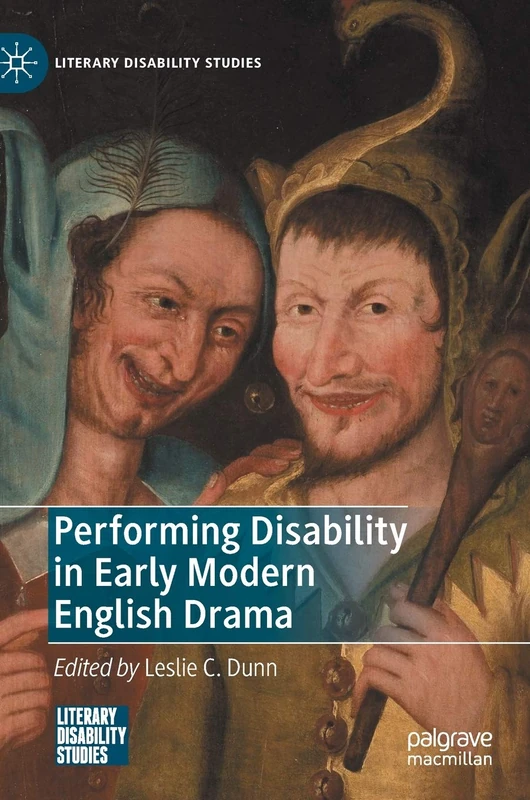 Performing Disability in Early Modern English Drama (Literary Disability Studies)