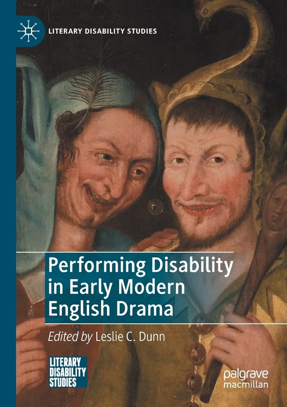 Performing Disability in Early Modern English Drama (Literary Disability Studies)