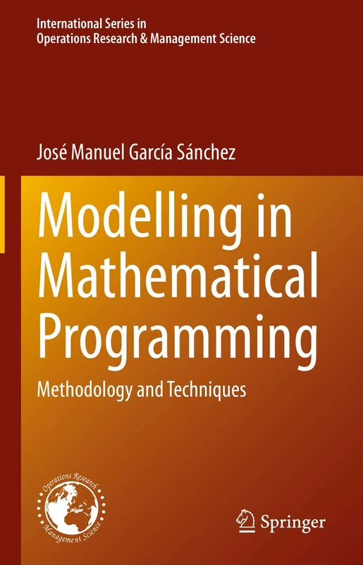Modelling in Mathematical Programming: Methodology and Techniques: 298 (International Series in Operations Research & Management Science, 298)