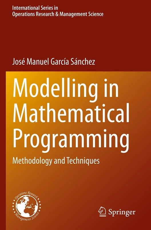 Modelling in Mathematical Programming: Methodology and Techniques: 298 (International Series in Operations Research & Management Science, 298)