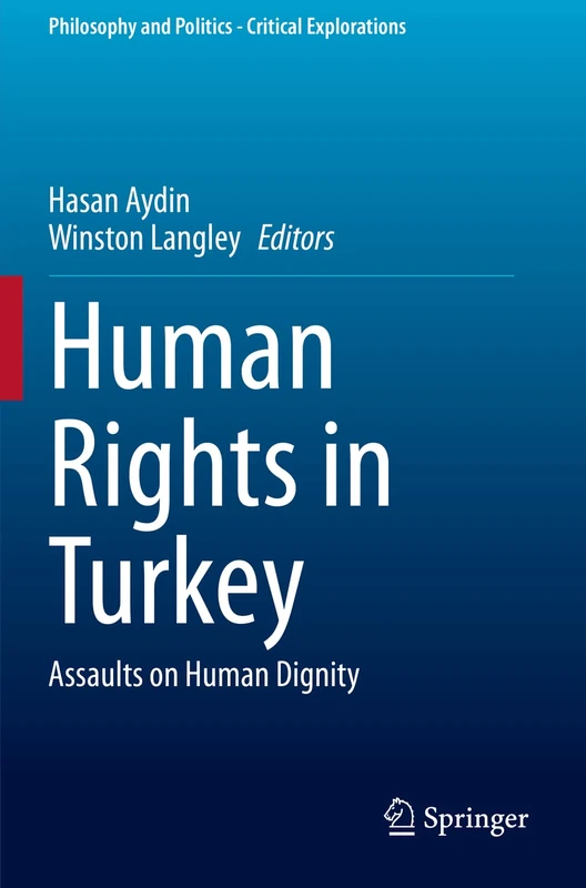 Human Rights in Turkey: Assaults on Human Dignity: 15 (Philosophy and Politics - Critical Explorations, 15)