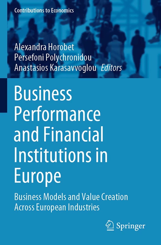 Business Performance and Financial Institutions in Europe: Business Models and Value Creation Across European Industries (Contributions to Economics)