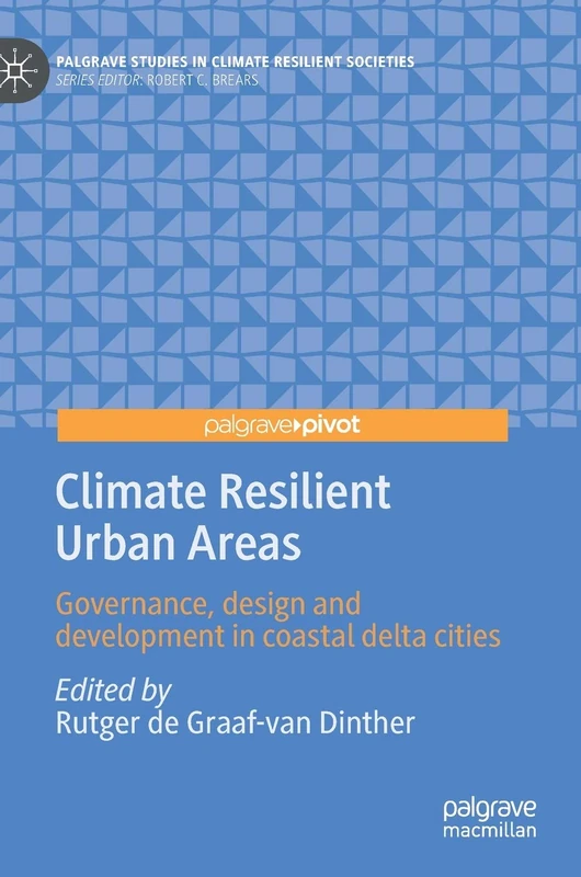 Climate Resilient Urban Areas: Governance, design and development in coastal delta cities (Palgrave Studies in Climate Resilient Societies)