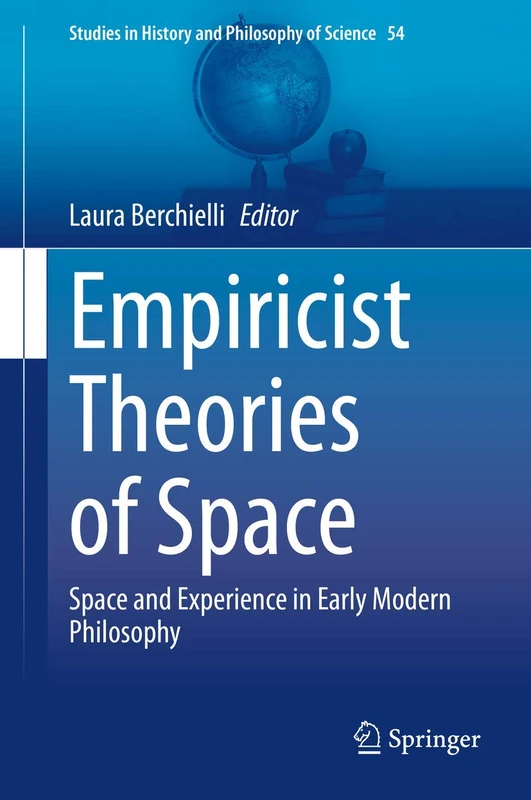 Empiricist Theories of Space: Space and Experience in Early Modern Philosophy: 54 (Studies in History and Philosophy of Science, 54)