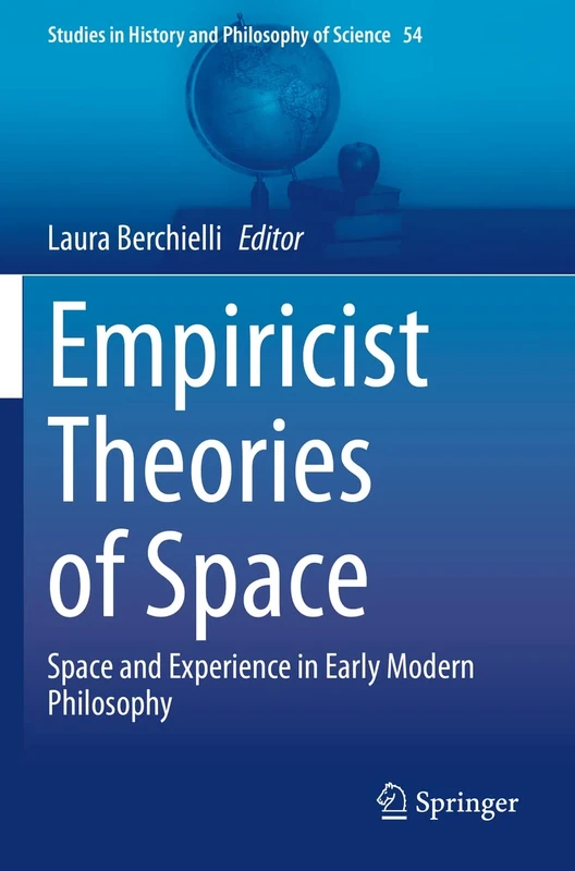 Empiricist Theories of Space: Space and Experience in Early Modern Philosophy: 54 (Studies in History and Philosophy of Science, 54)