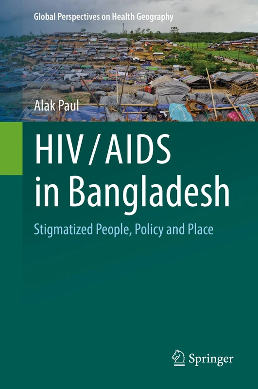 HIV/AIDS in Bangladesh: Stigmatized People, Policy and Place (Global Perspectives on Health Geography)
