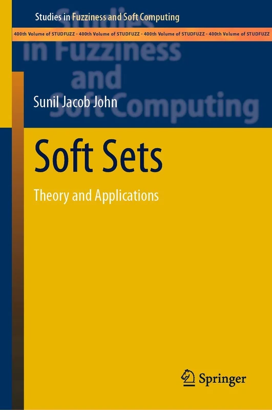 Soft Sets: Theory and Applications: 400 (Studies in Fuzziness and Soft Computing, 400)
