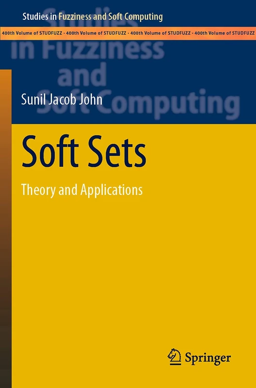 Soft Sets: Theory and Applications: 400 (Studies in Fuzziness and Soft Computing, 400)