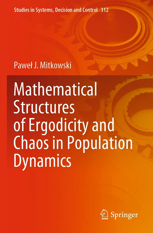 Mathematical Structures of Ergodicity and Chaos in Population Dynamics: 312 (Studies in Systems, Decision and Control, 312)