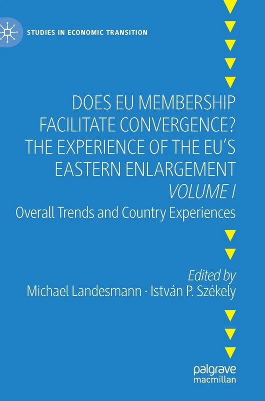 Does EU Membership Facilitate Convergence? The Experience of the EU's Eastern Enlargement - Volume I: Overall Trends and Country Experiences: 1 (Studies in Economic Transition)