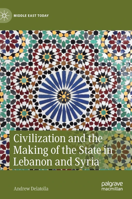 Civilization and the Making of the State in Lebanon and Syria (Middle East Today)