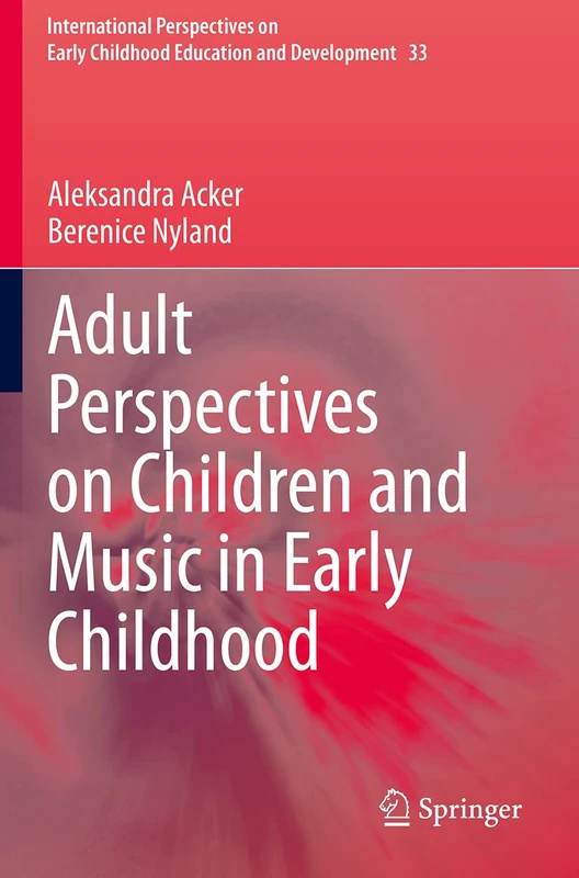 Adult Perspectives on Children and Music in Early Childhood: 33 (International Perspectives on Early Childhood Education and Development, 33)