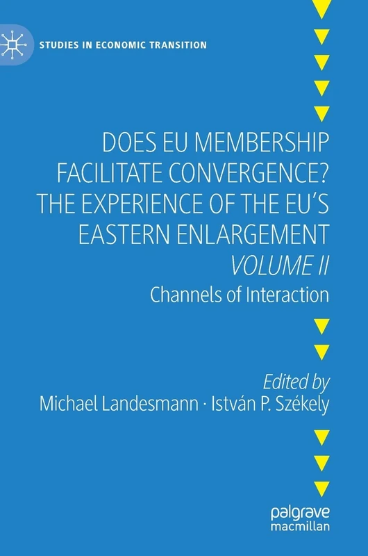 Does EU Membership Facilitate Convergence? The Experience of the EU's Eastern Enlargement - Volume II: Channels of Interaction (Studies in Economic Transition)