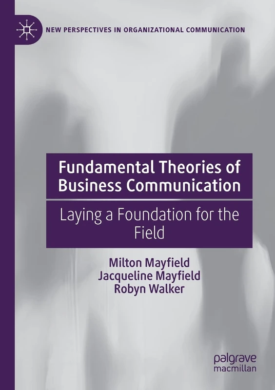 Fundamental Theories of Business Communication: Laying a Foundation for the Field (New Perspectives in Organizational Communication)